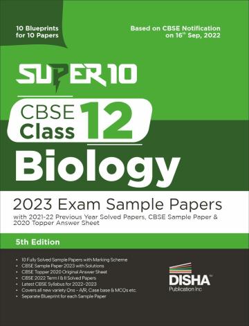 Super 10 CBSE Class 12 Biology 2023 Exam Sample Papers with 2021-22 Previous Year Solved Papers, CBSE Sample Paper & 2020 Topper Answer Sheet | 10 Blueprints for 10 Papers | Solutions with marking scheme |