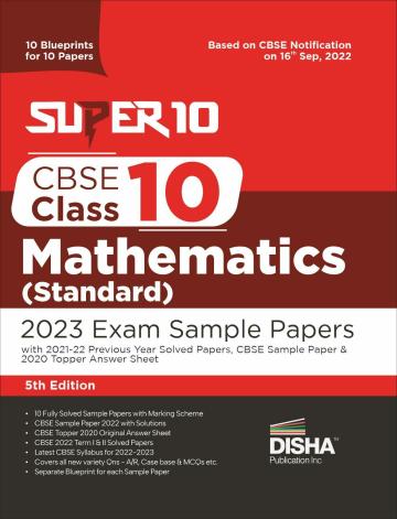 Super 10 CBSE Class 10 Mathematics (Standard) 2023 Exam Sample Papers with 2021-22 Previous Year Solved Papers, CBSE Sample Paper & 2020 Topper Answer Sheet | 10 Blueprints for 10 Papers | Solutions with marking scheme |