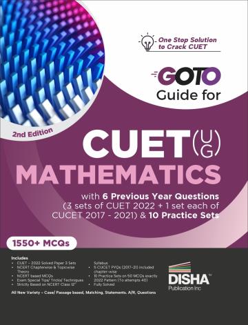 Go To Guide for CUET (UG) Mathematics with 6 Previous Year Questions (4 sets of CUET 2022 + 1 set each of CUCET 2017 - 2021) & 10 Practice Sets 2nd Edition | CUCET | Central Universities Entrance Test