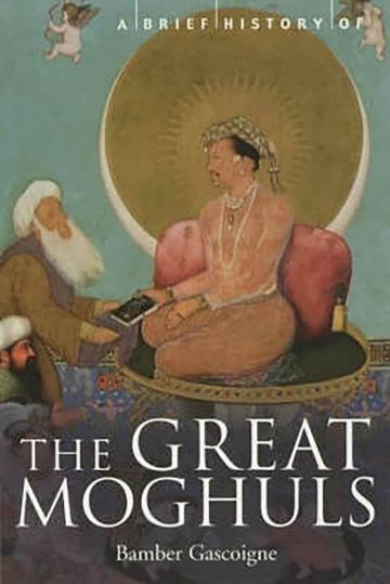 A Brief History of the Great Moghuls: India’s Most Flamboyant Rulers (Brief Histories)_Gascoigne, Bamber_Paperback_304