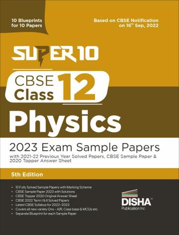 Super 10 CBSE Class 12 Physics 2023 Exam Sample Papers with 2021-22 Previous Year Solved Papers, CBSE Sample Paper & 2020 Topper Answer Sheet| 10 Blueprints for 10 Papers | Solutions with marking scheme |