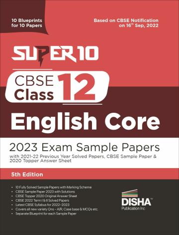 Super 10 CBSE Class 12 English Core 2023 Exam Sample Papers with 2021-22 Previous Year Solved Papers, CBSE Sample Paper & 2020 Topper Answer Sheet | 10 Blueprints for 10 Papers | Solutions with marking scheme |