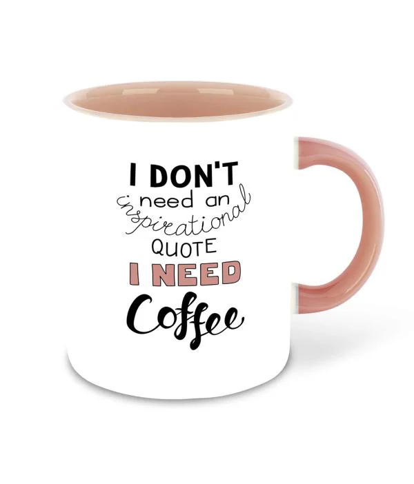 Whats Your Kick Funny Quotes Theme I dont Need Inspiration quotes I need Coffee  Quotes Design Printed Pink Ceramic Coffee and Tea Mug 325 ML - JioMart