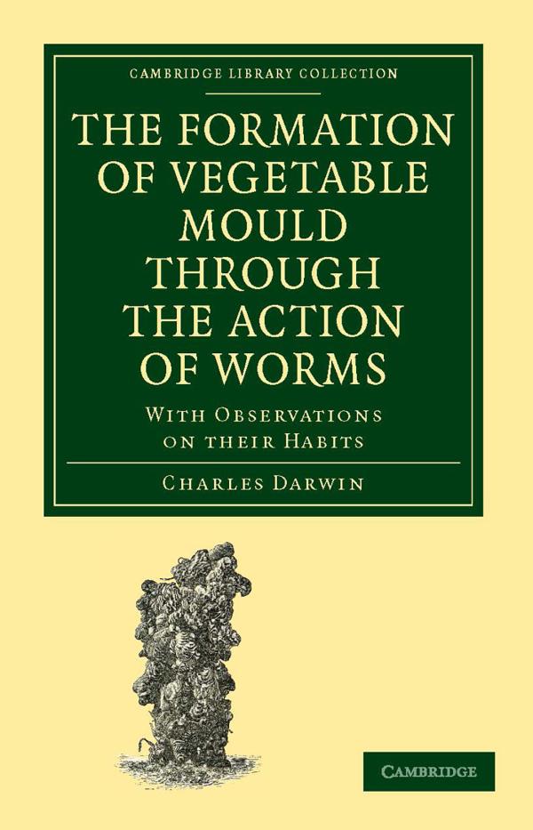 The Formation of Vegetable Mould through the Action of Worms,Darwin
